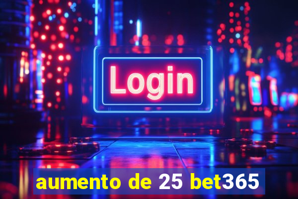 aumento de 25 bet365